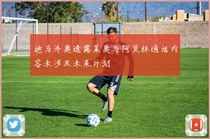 迪马济奥透露莱奥与阿莫林通话内容未涉及未来计划