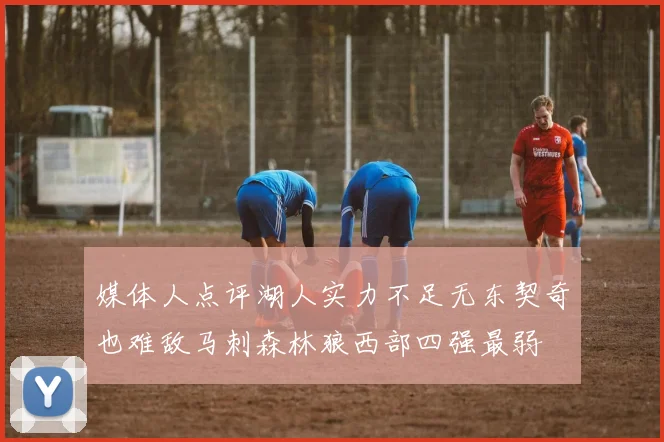 媒体人点评湖人实力不足无东契奇也难敌马刺森林狼西部四强最弱